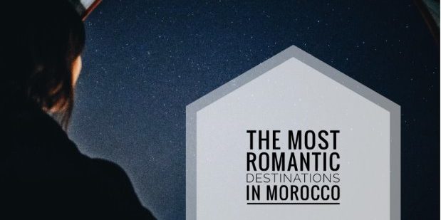 THE MOST ROMANTIC DESTINATIONS IN MOROCCO